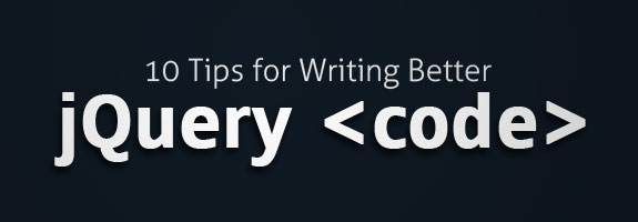 Tips for Writing Better jQuery Code