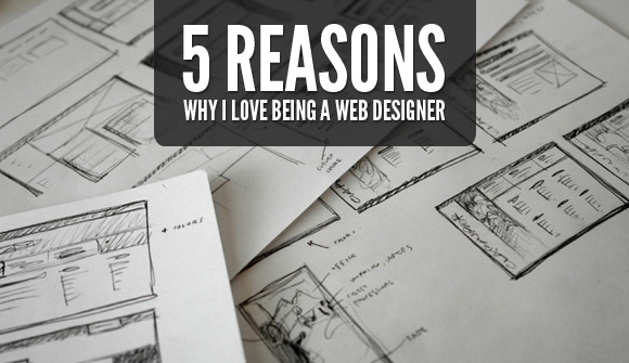 5 Reasons Why I Love Being A Web Designer